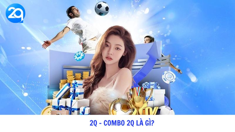 2q - Combo 2q là gì? 3 2q Combo 2q la gi
