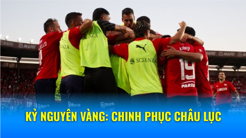 Independiente: Huyền Thoại Bất Tử Của Bóng Đá Argentina 6  Kỷ nguyên vàng: Chinh phục châu lục