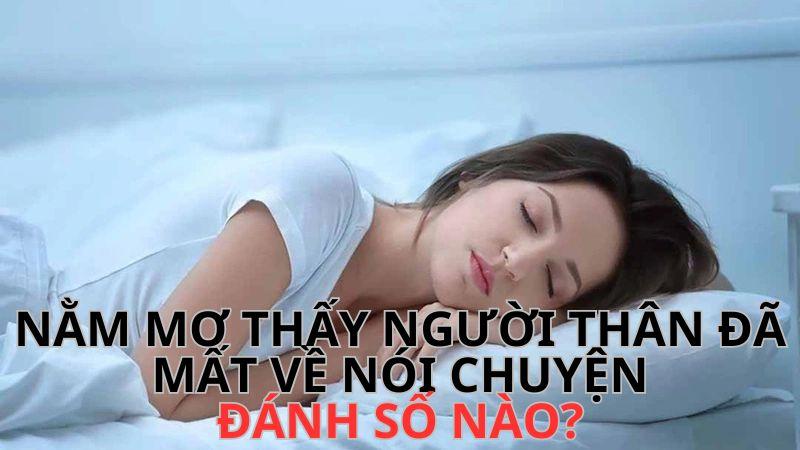 Nằm Mơ Thấy Người Thân Đã Mất Về Nói Chuyện Trong Lô Đề 7 Suy luận từ giấc mơ để có con số chính xác
