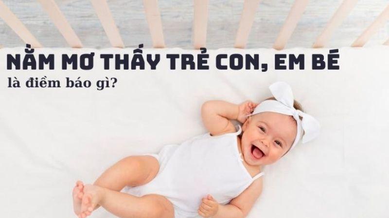 Nằm Mơ Thấy Em Bé Trong Xổ Số: Điềm Báo Và Con Số May Mắn 5 Nằm mơ thấy em bé là điểm báo gì