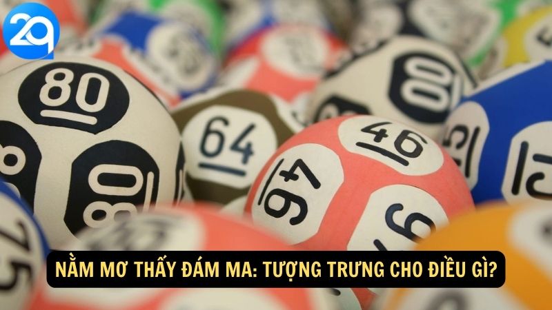 Nằm Mơ Thấy Đám Ma: Những Con Số May Mắn Để Đánh Lô, Đề 5 Nằm Mơ Thấy Đám Ma: Tượng trưng cho điều gì?