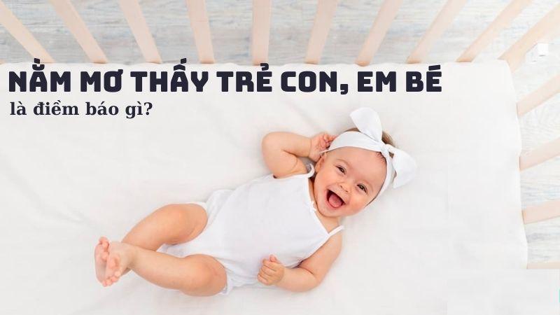Nằm Mơ Thấy Con Nít Trong Xổ Số - Điềm Báo Gì? 5 Ý nghĩa của việc Nằm Mơ Thấy Con Nít