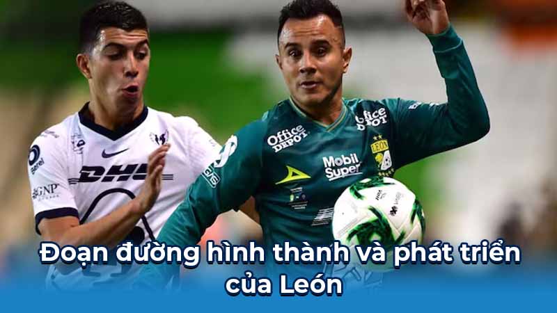León: Cuộc Chiến Không Ngừng Nghỉ Vì Màu Cờ Sắc Áo 5 Đoạn đường hình thành và phát triển của León