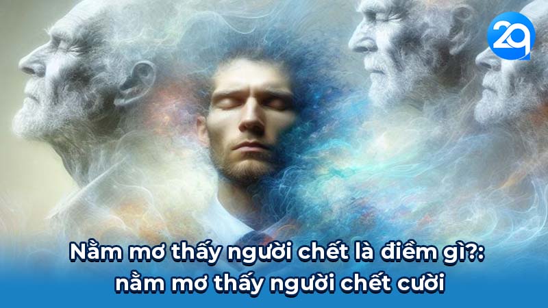 Bí ẩn và ý nghĩa: Nằm mơ thấy người chết là điềm gì? 6 Nằm mơ thấy người chết là điềm gì?: nằm mơ thấy người chết cười