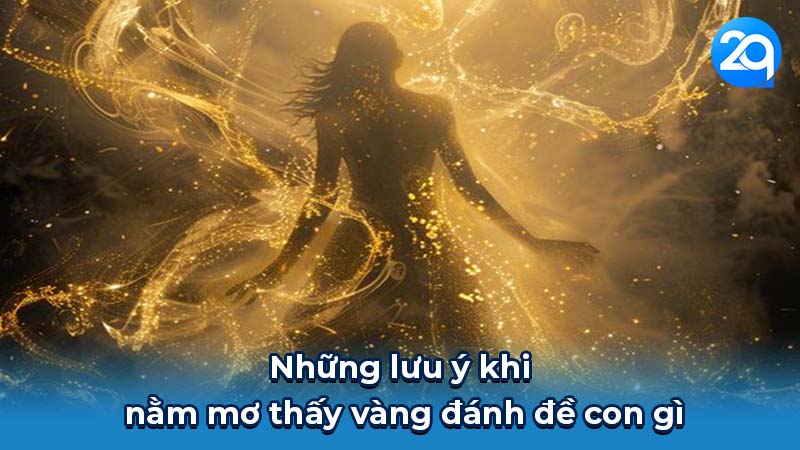 Nằm mơ thấy vàng đánh đề con gì? Bí mật ẩn đằng sau con số 7 Những lưu ý khi nằm mơ thấy vàng đánh đề con gì