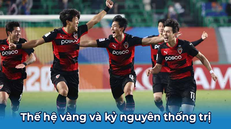 Pohang Steelers: Huyền Thoại Thép Và Những Câu Chuyện Bất Tử 6 Thế hệ vàng và kỷ nguyên thống trị