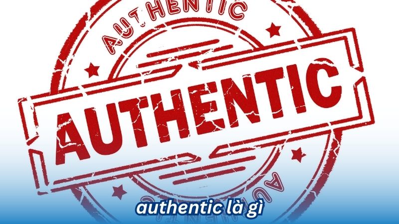 Authentic là gì? 3 Authentic là gì?