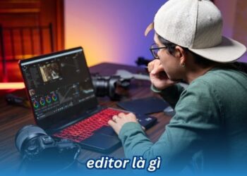 Editor là gì? 8 editor la gi