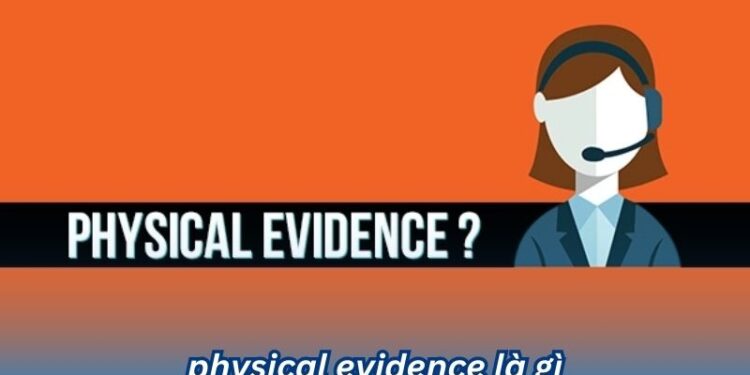 Physical Evidence là gì? 2 physical evidence la gi